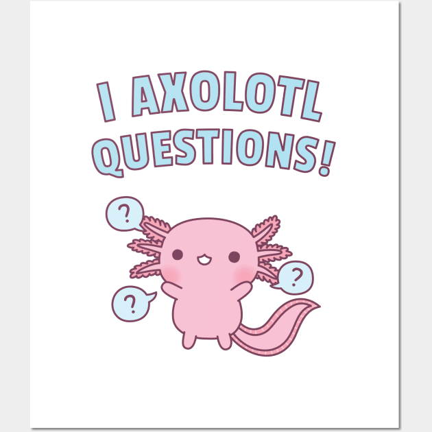 Cute Axolotl Ask A Lot Of Questions Pun Wall Art by rustydoodle